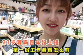23岁辣妈当了4年的家庭主妇，如今找的第一份工作看看怎么样视频封面