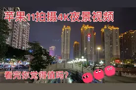 苹果手机11拍摄4k夜景视频，拍出来效果不如国产手机？你觉得值吗视频封面