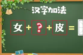 字谜，一女，一皮，再加什么偏旁才能组字？3汉字加法题，谁能做