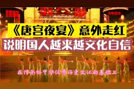河南卫视舞蹈《唐宫夜宴》意外走红，说明国人的文化自信