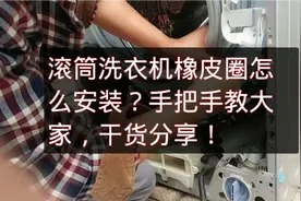 滚筒洗衣机的橡皮圈怎么安装？一定要注意细节和方法，干货分享。视频封面