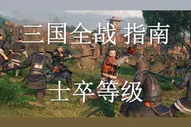 【双尾彗星】《三国：全面战争》入门指南 第10期：士卒等级