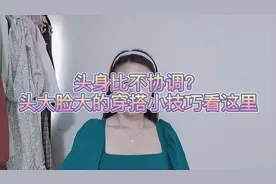 头大脸大头身比不协调？这里有穿搭小技巧帮你解决烦恼！