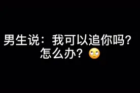 男生说：我可以追你吗？ 怎么办？