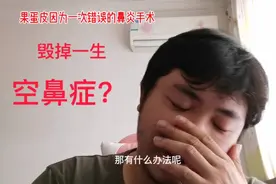 果蛋皮因为一次错误的鼻炎手术，毁掉自己的一生！名字叫空鼻症！