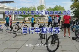 哈尔滨骑友大型骑游滨江湿地活动，自行车趣味赛，彰显不老风采。视频封面