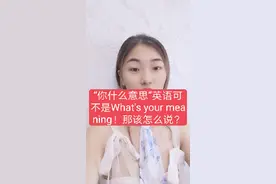 “你什么意思”英语可不是What's your meaning！那该怎么说？