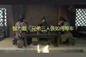 特容易错的一道趣味智力题：兄弟三人坐车，谁最先到家