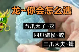 翡翠市场找龙牌，遇三爪龙，四爪龙，五爪金龙该怎么选择？
