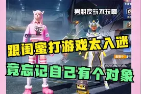 跟闺蜜打游戏太入迷，竟忘记自己有个对象