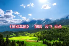 云飞   云朵演唱《离别草原》    盼望相见的时候    紧紧相守视频封面