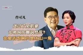 得情报逃过免职宴的曹可凡，为何更遭人恨？砸金星饭碗是冰山一角