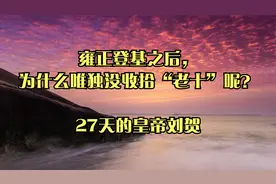 雍正登基之后，为什么唯独没收拾“老十”呢？_27天的皇帝刘贺