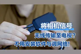 将相机信号无线接入电视？该设备不用装软件与wifi，轻松无线传输