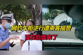 网约车司机拒绝逆行反遭乘客报警后续：交警约谈乘客批评教育