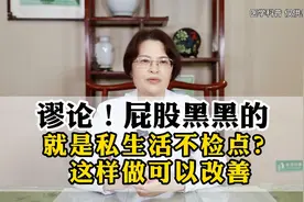 谬论，屁股黑黑就是私生活不检点？这样做可以改善