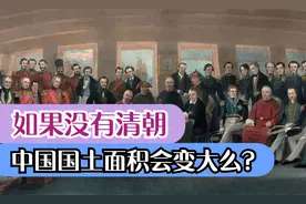 如果没有大清王朝，中国的国土面积会大很多？答案恰恰相反视频封面