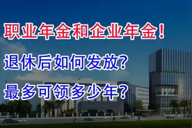 职业年金和企业年金！退休后如何发放？最多可领多少年？视频封面