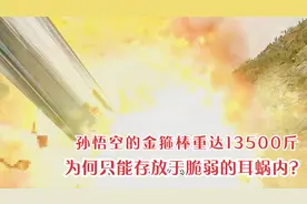 金箍棒重13500斤，为何除了东海，只能存放于孙悟空的耳蜗内？视频封面
