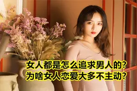 女人都是怎么追求男人的？为啥女人恋爱大多不主动？视频封面