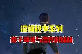 温馨故事系列：傻子哥哥与漂亮的妹妹，令人绝望的结局（上篇）！视频封面