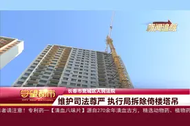 长春市宽城区人民法院：维护司法尊严 执行局拆除倚楼塔吊视频封面