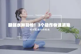 这个秋天教你3个动作，帮你消除久坐带来的腿部浮肿，真的很有效