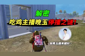 007号解密：吃鸡主播晚玉竟然停播了，这到底是为什么？