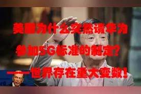 美国为什么突然请华为参与5G标准的制定？——世界存在重大变数！视频封面
