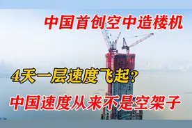 中国首创的空中造楼机，造楼速度有多快？4天就能建一层楼！视频封面