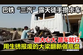 巴铁“三汽”硬核攒卡车，用报废生锈的大梁造新底盘，你敢开吗？视频封面