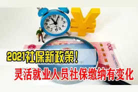 2021社保新政策，灵活就业人员保费有变化，缴费渠道都变了！视频封面