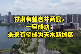 甘肃有望合并两县，一旦成功，未来有望成为天水新城区视频封面