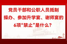 党员和公职人员抵制操办、参加升学宴、谢师宴的6项禁止是什么？