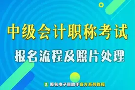 中级会计职称考试报名流程及上传照片要求处理方法视频封面