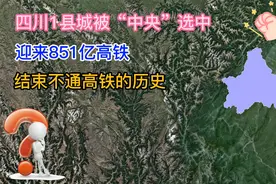 四川1县城被“中央”选中，迎来851亿高铁，结束不通高铁的历史！视频封面