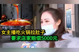 女子吃火锅拉肚子，要求赔偿5000元，女子：我是主播，一天赚3千视频封面