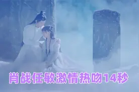 玉骨遥：肖战任敏激情热吻14秒这幕，连看30遍都不过瘾，太欲啦！视频封面