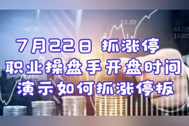 7月22日职业操盘手开盘时间,演示如何抓涨停板视频封面