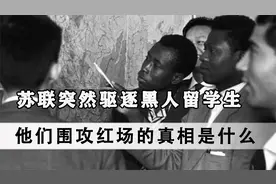 1963年，苏联驱逐大量黑人留学生，非洲学生围攻红场的真相是什么视频封面