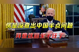 愣是没查出中国半点问题，90天溯源大限已到，拜登这回坐不住了视频封面