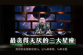 贪得无厌，骨子里特自私的三大星座，压根不懂得什么叫知足视频封面