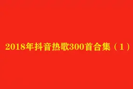 24小时长视频，2018抖音热歌300首合集（1）
