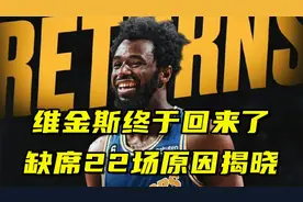 终于回来了！维金斯最快24小时回归球队，缺席22场比赛原因揭晓视频封面