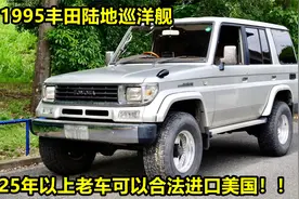美国合法进口25年以上的老车！1995丰田陆巡到美国能卖25000美元