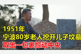 1951年，宁波80岁老人为儿守墓30年，建国后取出一包裹惊动中央视频封面