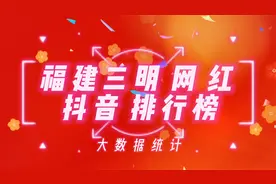 福建三明抖音百万粉丝网红排行榜，看看这些网红你是否刷到过