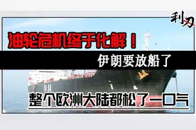油轮危机化解！伊朗终于要松口放船，整个欧洲都长松一口气视频封面