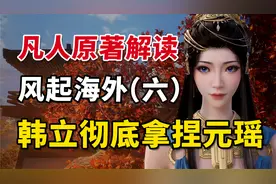 韩立轻松拿捏元瑶《凡人修仙传》原著 风起海外篇解读（六）视频封面