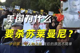 美国为什么要杀苏莱曼尼？伊朗第三号人物之死，背后的原因不简单视频封面